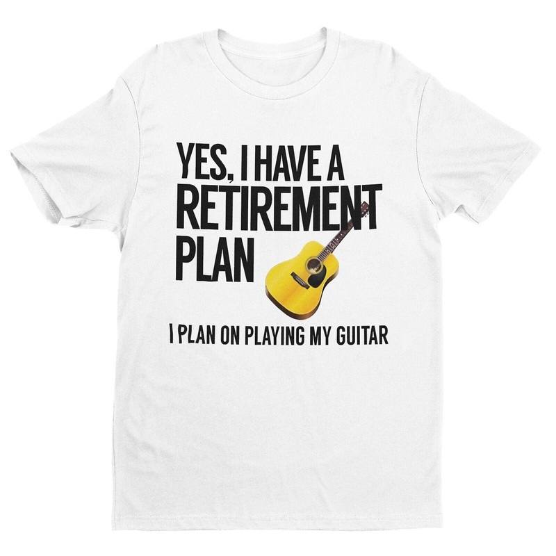 Yes I Have A Retirement Plan I Plan On Playing My Guitar Funny T Shirt Accoustic